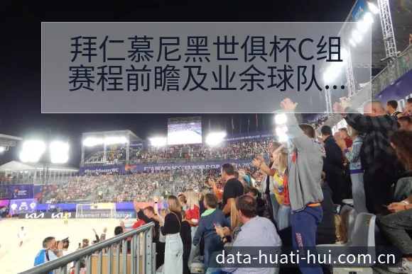 拜仁慕尼黑世俱杯C组赛程前瞻及业余球队历史数据分析阵容影 - 华体会体育APP