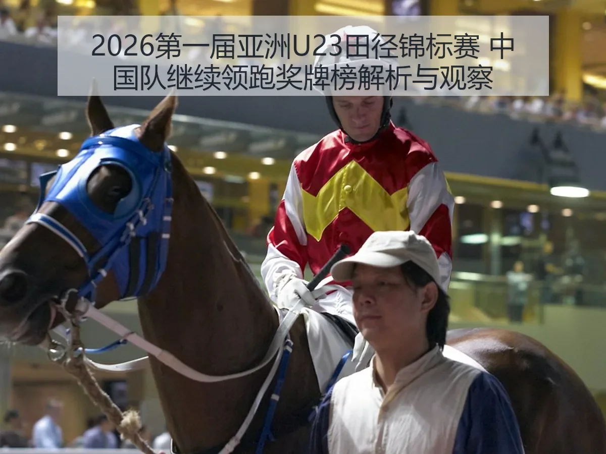 2026第一届亚洲U23田径锦标赛 中国队继续领跑奖牌榜解析与观察